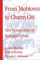 From Mobtown to Charm City: New Perspectives on Baltimore's Past
