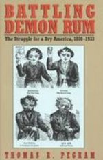 Battling Demon Rum: The Struggle for a Dry America, 1900-1933