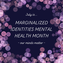 graphic with a dark blue background and colorful dots in shades of purple around the border with text that says 'July is... Marginalized Identities Mental Health Month. Our minds matter' 