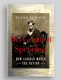 Book by Diana Schaub, Ph.D., titled His Greatest Speeches: How Lincoln Moved the Nation