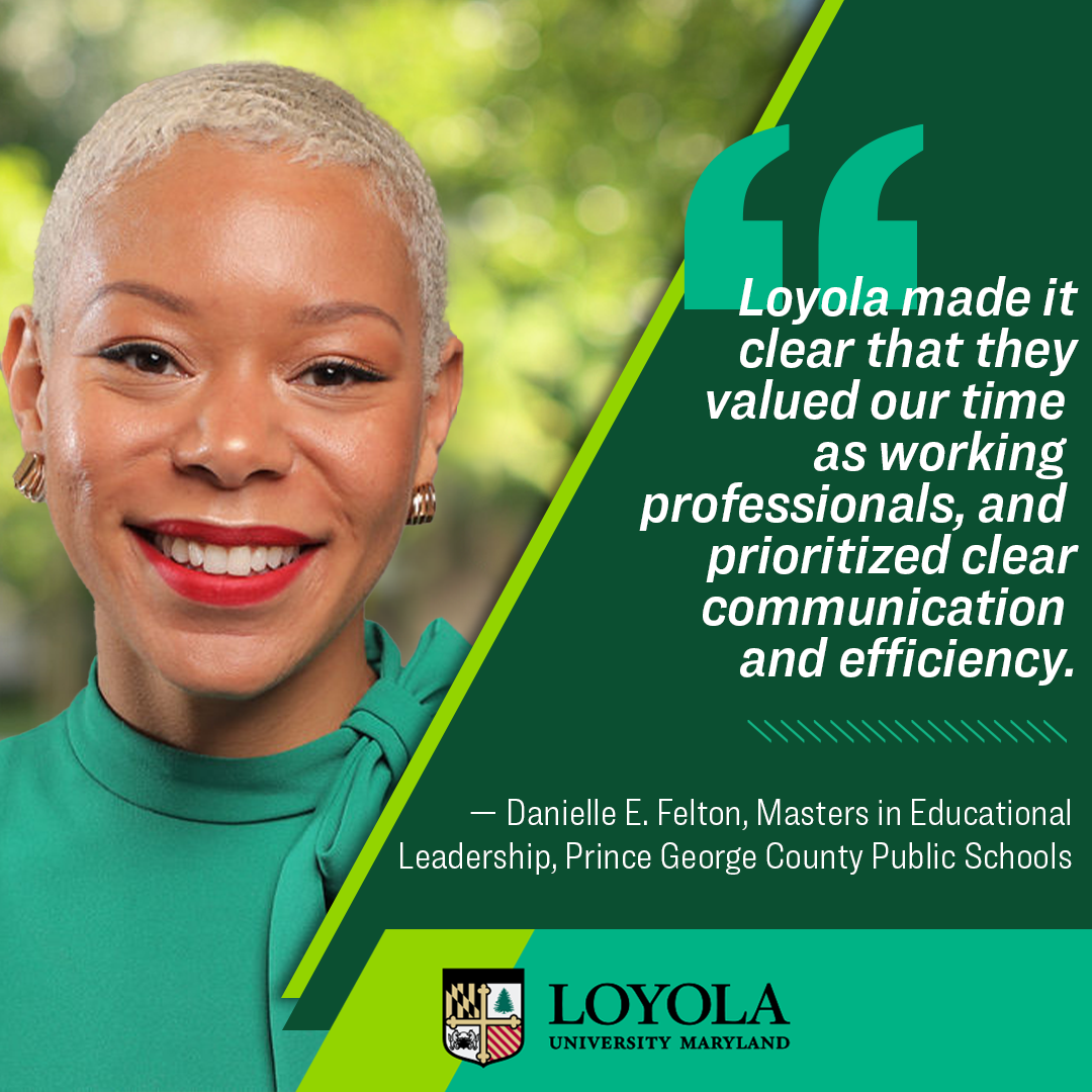 Danielle Felton: Loyola made it clear that they valued our time as working professionals, and prioritized clear communication and efficiency.