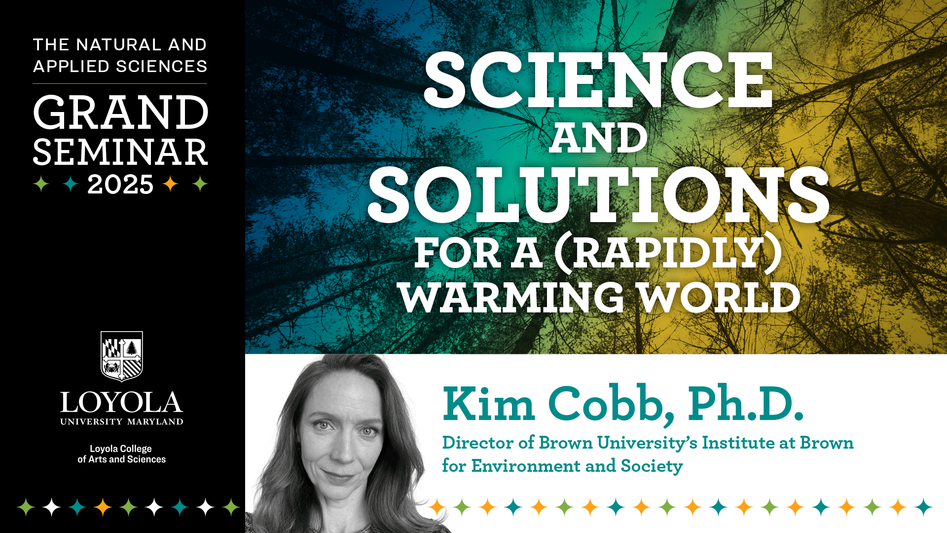 The Natural and Applied Sciences: Grand Seminar 2025. "Science and solutions for a (rapidly) warming world)." Kim Cobb, Ph.D., director of Brown University's Institute at Brown for Environment and Society.