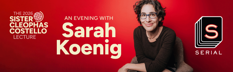 A banner image with the text the 2026 Sister Cleophas Costello Lecture, An evening with Sarah Koenig, Serial
