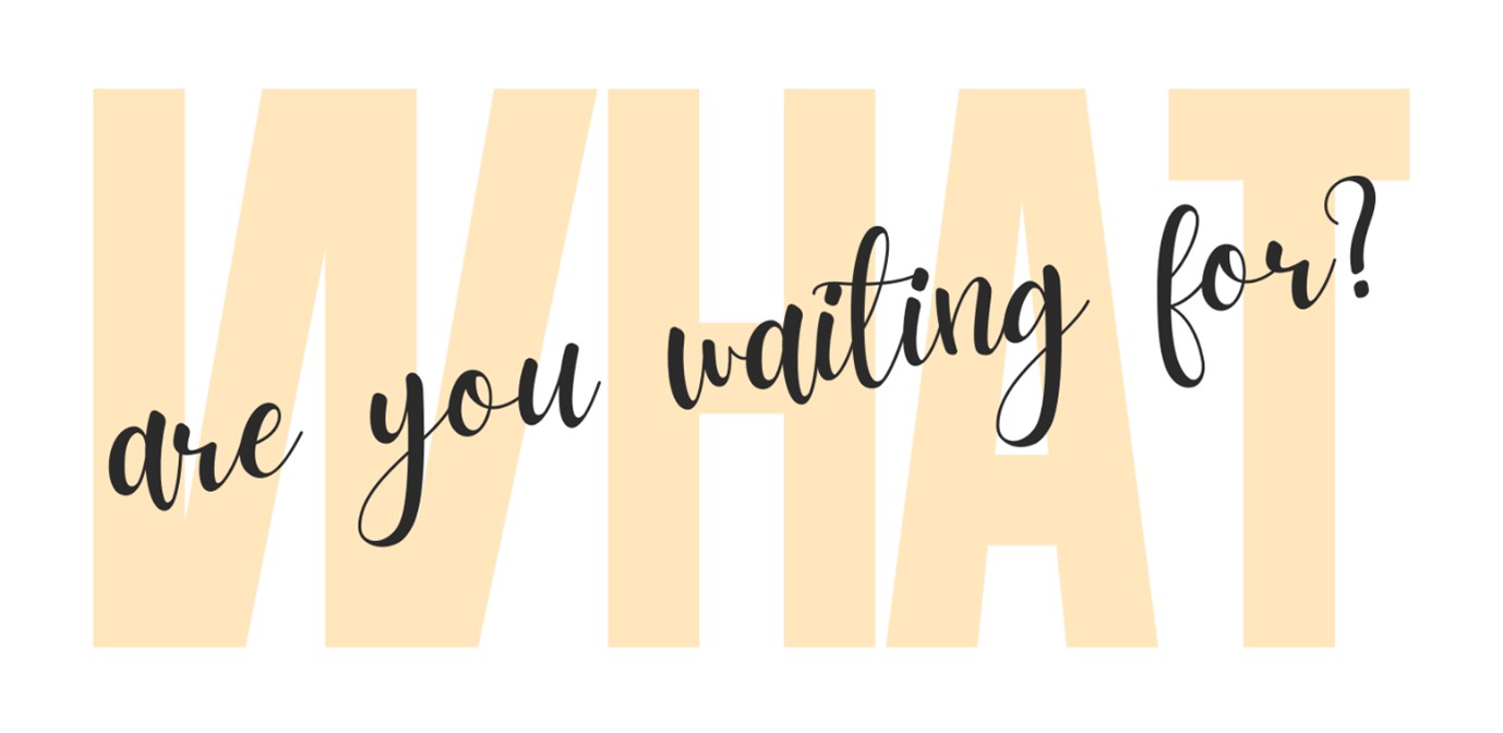 Graphic stating what are you waiting for
